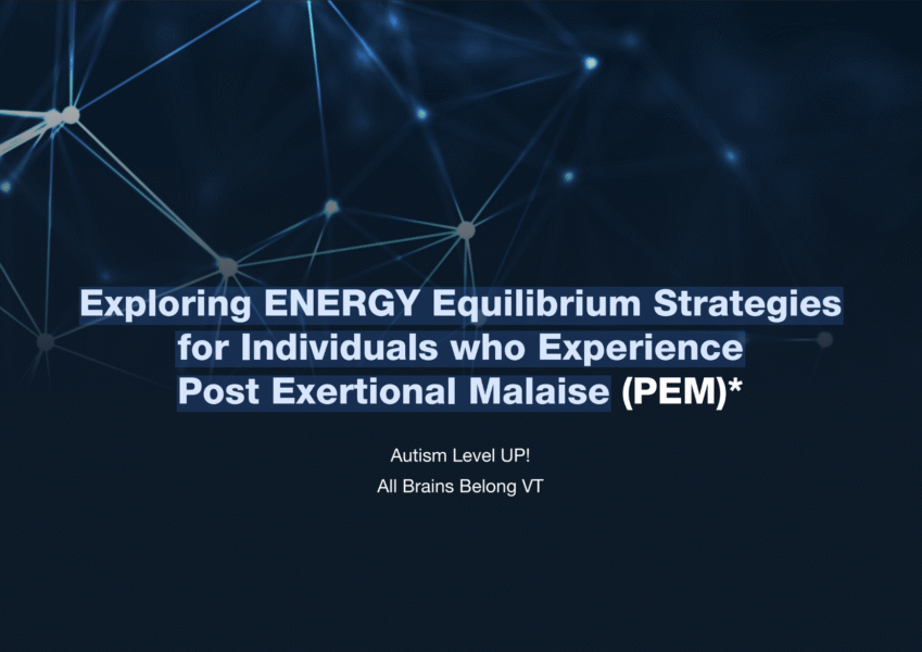 Exploring ENERGY Equilibrium Strategies for Individuals who Experience Post exertional malaise (PEM) by Autism Level UP! and All Brains Belong VT
